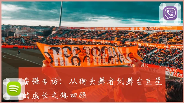 黄强专访：从街头舞者到舞台巨星的成长之路回顾